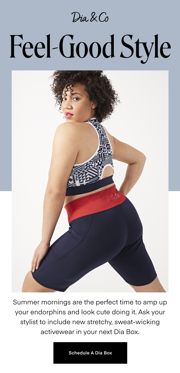 Feel-Good Style. Summer mornings are the perfect time to amp up your endorphins and look cute doing it. Ask your stylist to include new stretchy, sweat-wicking activewear in your next Dia Box. Schedule A Dia Box.