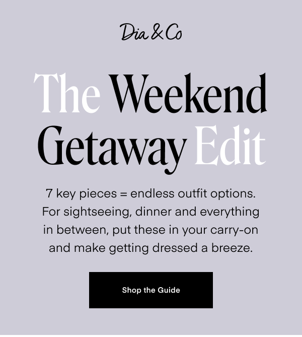 The Weekend Getaway Edit. 7 key pieces = endless outfit options. For sightseeing, dinner and everything in between, put these in your carry-on and make getting dressed a breeze. Shop the Guide.