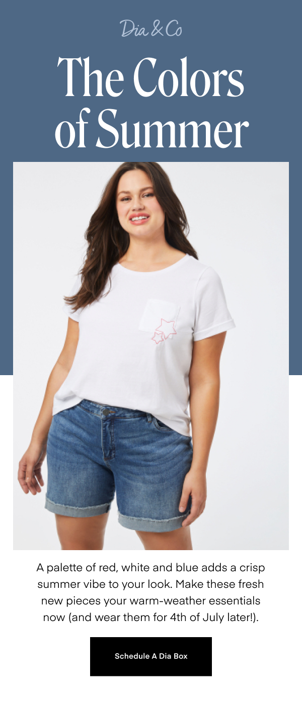 The Colors of Summer. A palette of red, white and blue adds a crisp summer vibe to your look. Make them your warm-weather essentials now (and wear them for the 4th of July later!). Schedule a Dia Box.