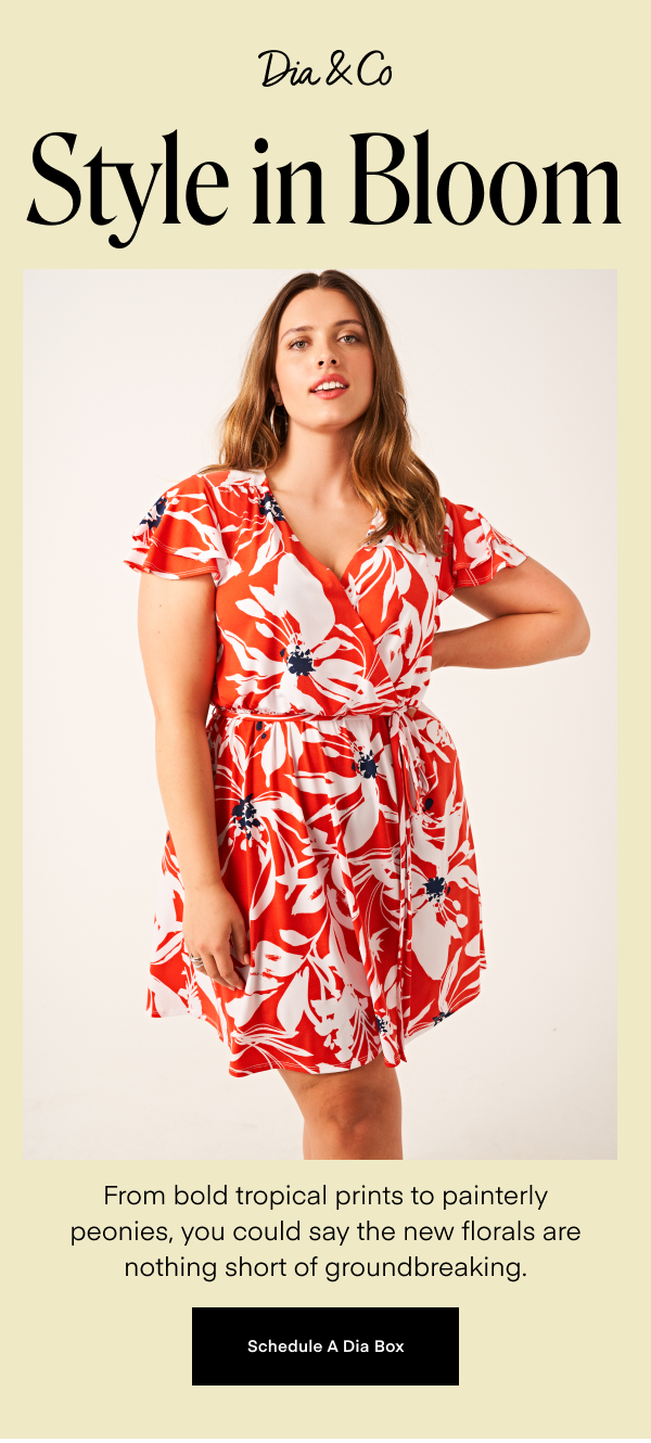 Style in Bloom. From bold tropical prints to painterly peonies, you could say the new florals are nothing short of groundbreaking. Schedule A Dia Box.