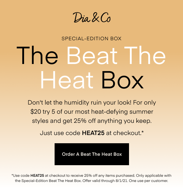 Special-Edition Box: The Beat The Heat Box | Don't let the humidity ruin your look! For only $20 try 5 of our most heat-defying summer styles and get 25% off anything you keep. Just use code HEAT25 at checkout.