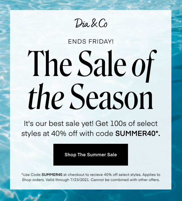 The Sale of the Season. It's our best sale yet! Get 100s of select styles at 40% off with code SUMMER40. Shop The Summer Sale