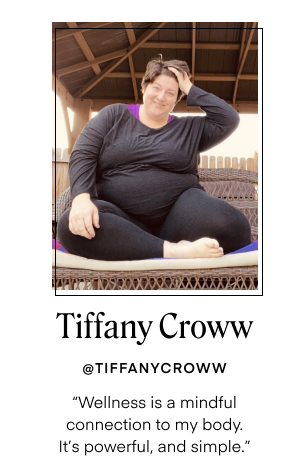 Tiffany Croww - @TIFFANYCROWW. Wellness is a mindful connection to my body. It's powerful, and simple.