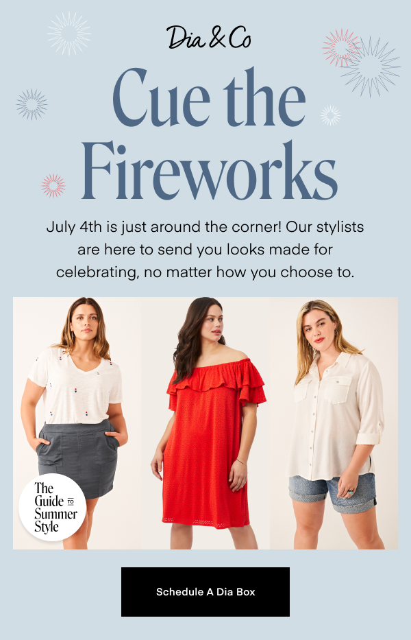 Cue the fireworks. July 4th is just around the corner! Our stylists are here to send you looks made for celebrating, no matter how you choose to.  Schedule a Dia Box.