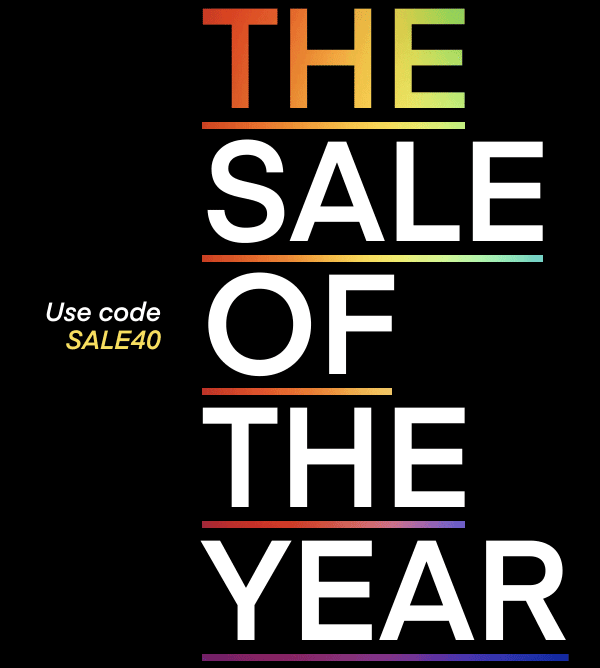 The Sale of the Year | Use code SALE40